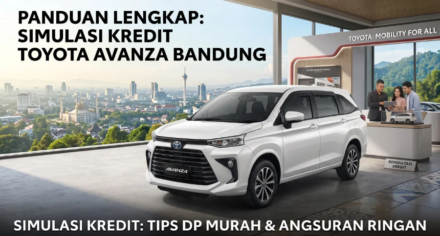 Panduan Simulasi Kredit Toyota Avanza Bandung: Tips DP Murah dan Angsuran Ringan